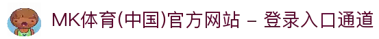 MK体育(中国)官方网站 - 登录入口通道